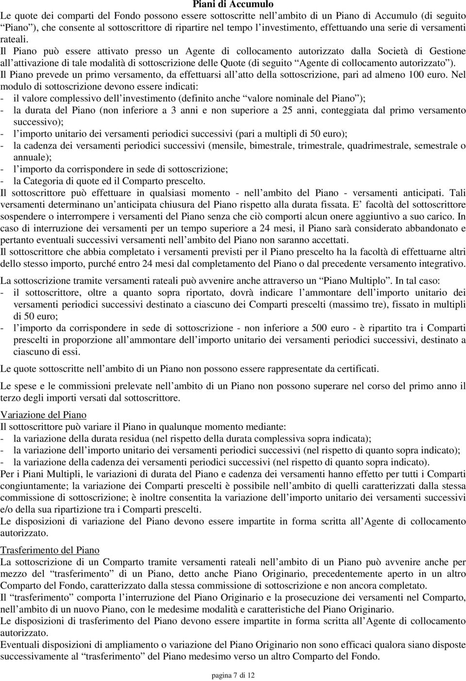 Il Piano può essere attivato presso un Agente di collocamento autorizzato dalla Società di Gestione all attivazione di tale modalità di sottoscrizione delle Quote (di seguito Agente di collocamento