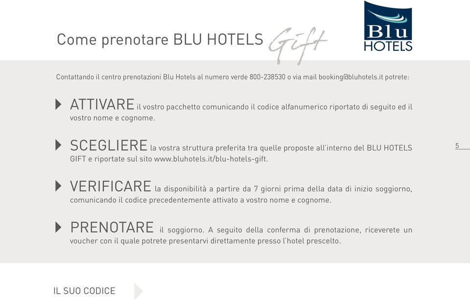 SCEGLIERE la vostra struttura preferita tra quelle proposte all interno del BLU HOTELS GIFT e riportate sul sito www.bluhotels.it/blu-hotels-gift.