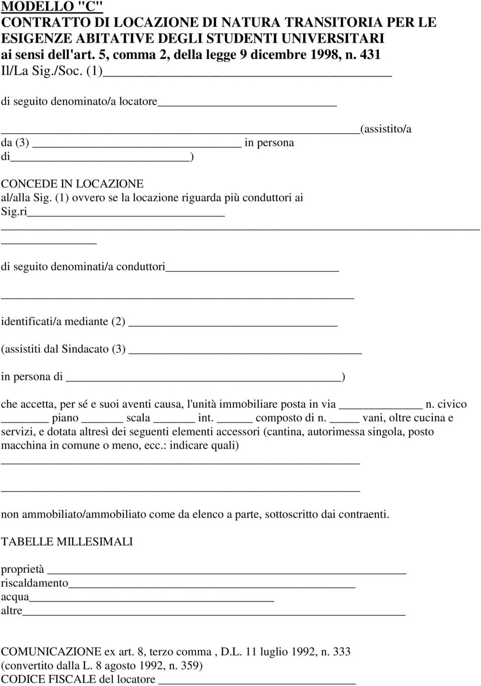 ri_ di seguito denominati/a conduttori identificati/a mediante (2) (assistiti dal Sindacato (3) in persona di ) che accetta, per sé e suoi aventi causa, l'unità immobiliare posta in via n.