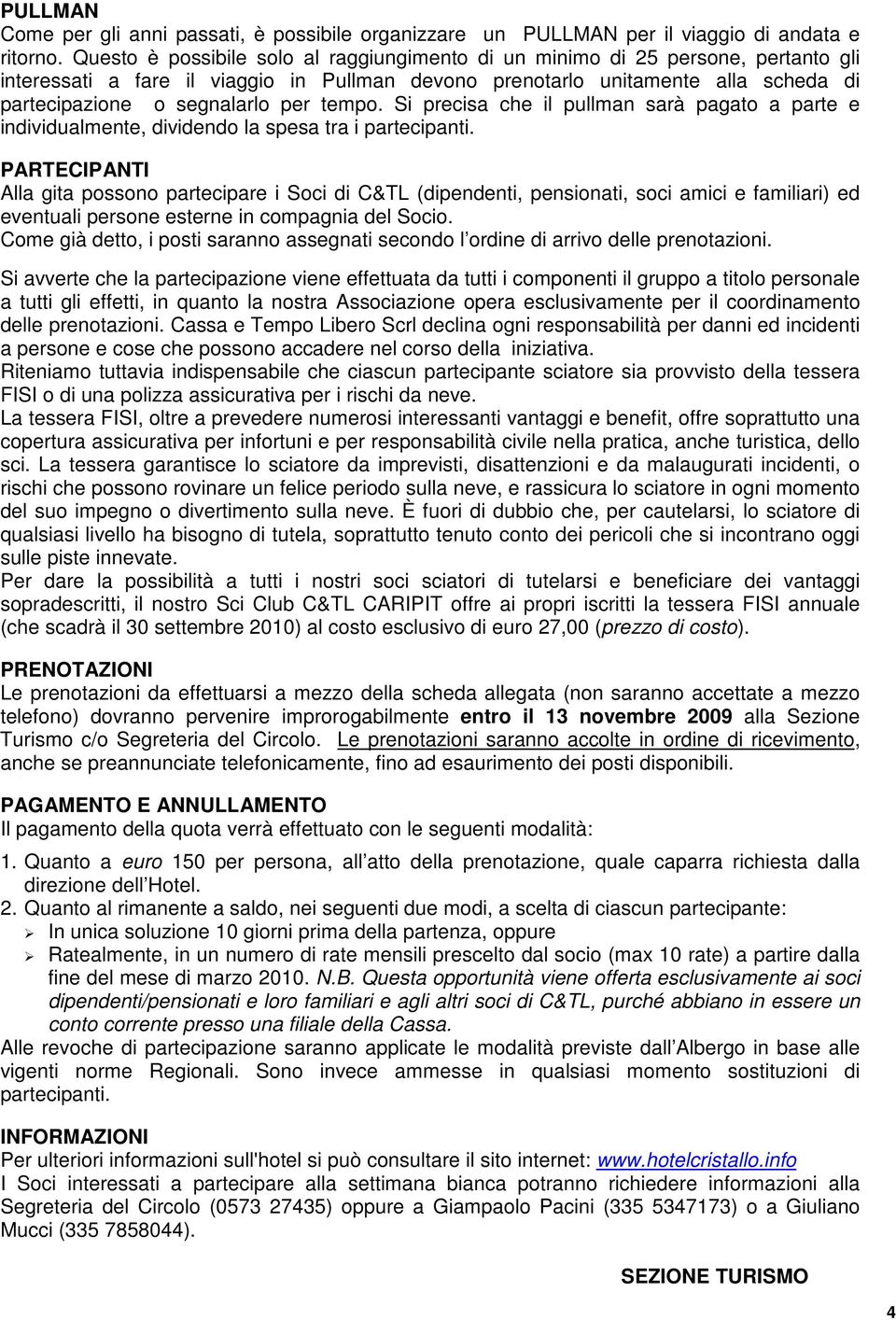 tempo. Si precisa che il pullman sarà pagato a parte e individualmente, dividendo la spesa tra i partecipanti.