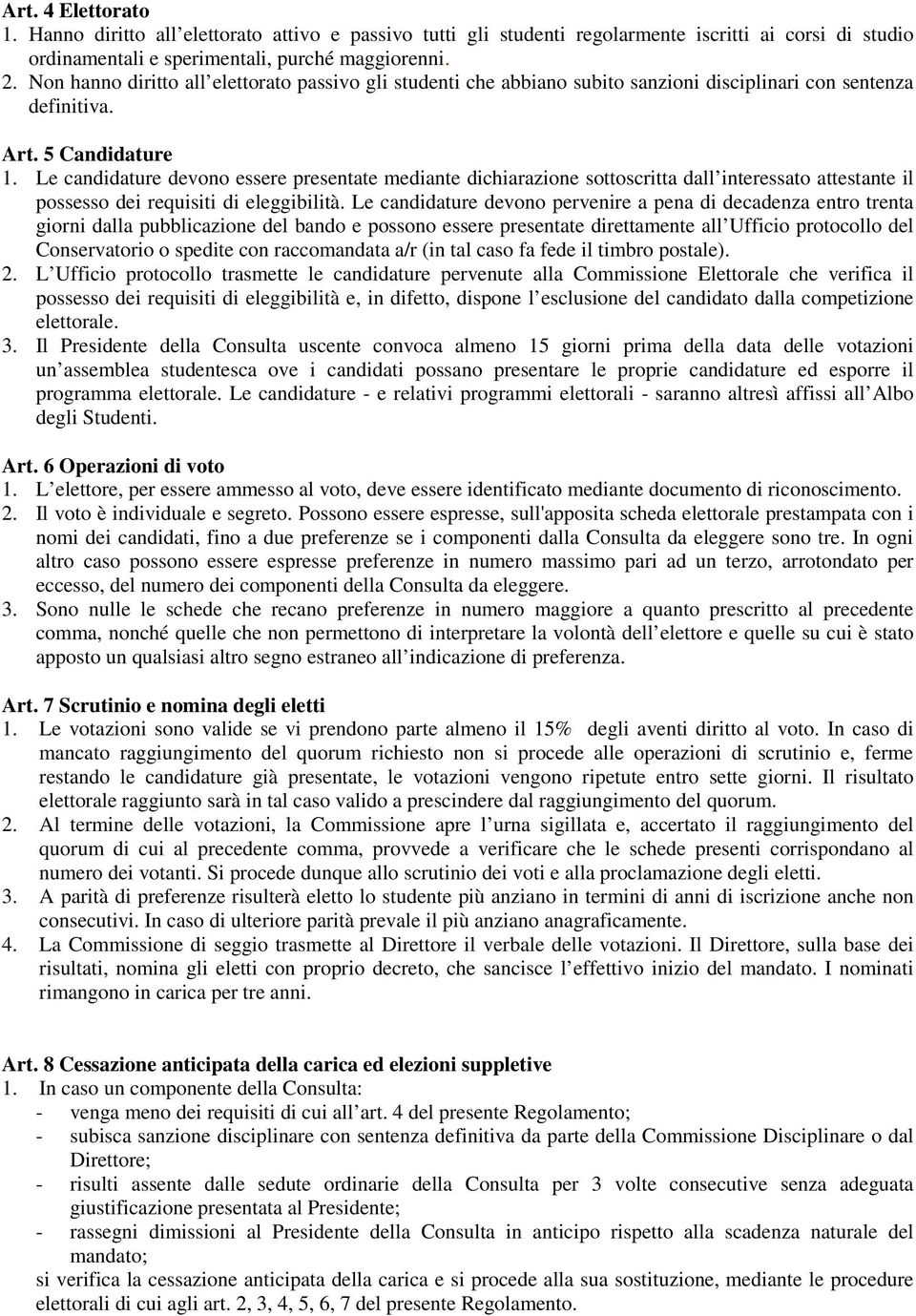 Le candidature devono essere presentate mediante dichiarazione sottoscritta dall interessato attestante il possesso dei requisiti di eleggibilità.