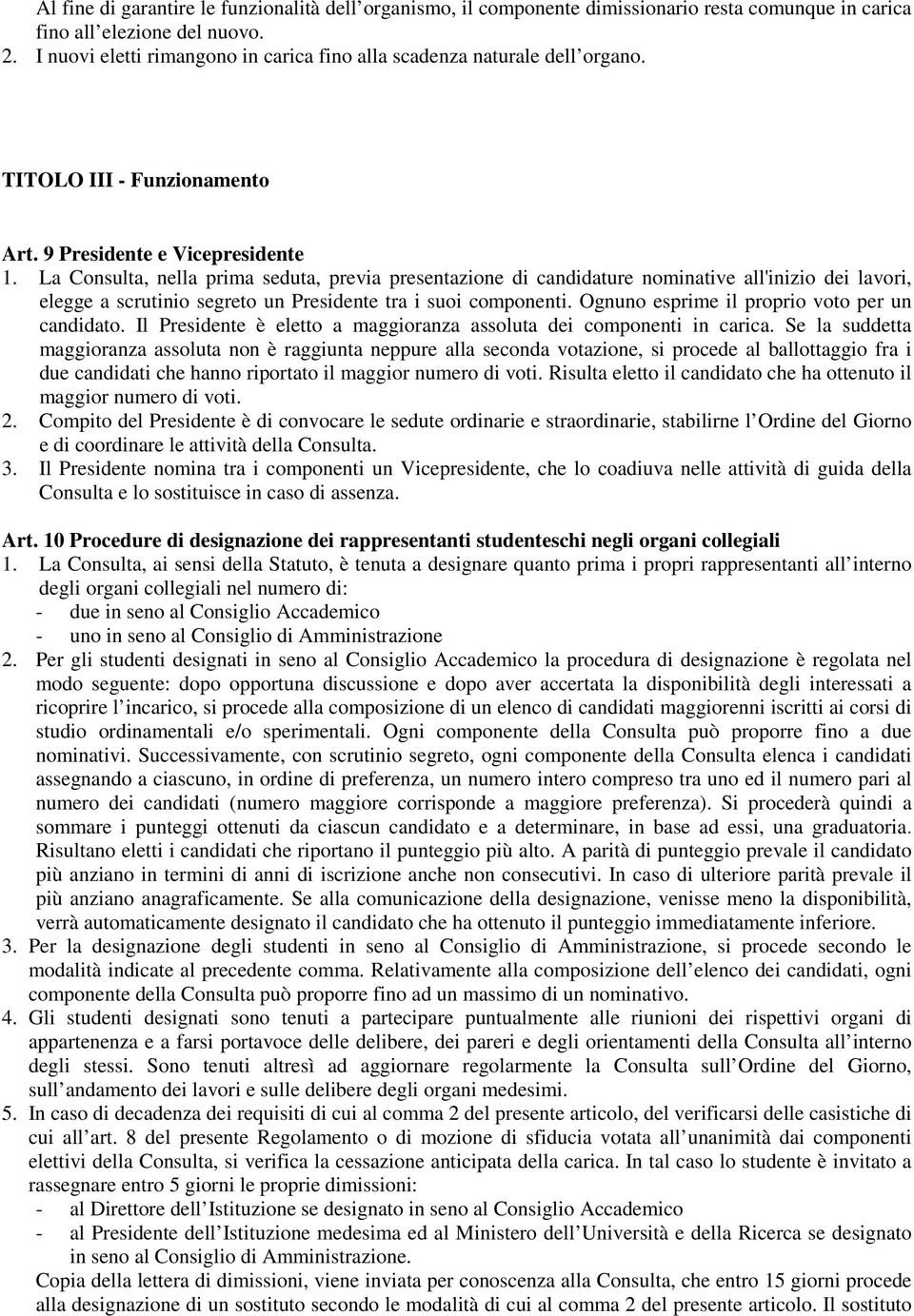 La Consulta, nella prima seduta, previa presentazione di candidature nominative all'inizio dei lavori, elegge a scrutinio segreto un Presidente tra i suoi componenti.