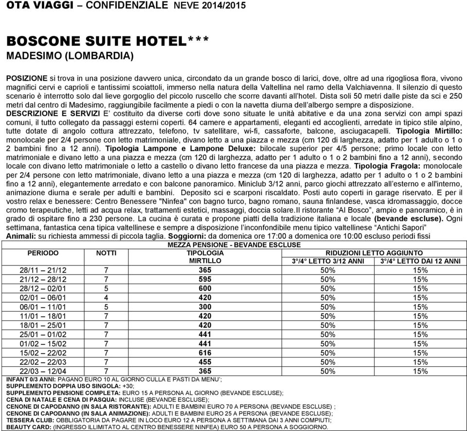 Il silenzio di questo scenario è interrotto solo dal lieve gorgoglio del piccolo ruscello che scorre davanti all hotel.