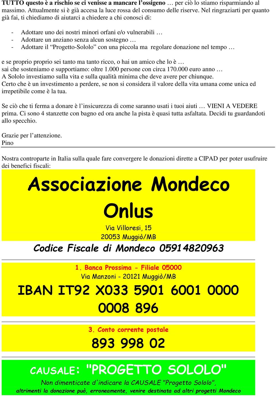 Adottare il Progetto-Sololo con una piccola ma regolare donazione nel tempo e se proprio proprio sei tanto ma tanto ricco, o hai un amico che lo è sai che sosteniamo e supportiamo: oltre 1.