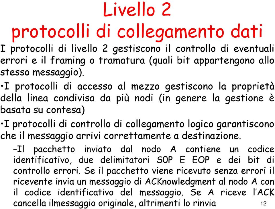 che il messaggio arrivi correttamente a destinazione. Il pacchetto inviato dal nodo A contiene un codice identificativo, due delimitatori S0P E EOP e dei bit di controllo errori.