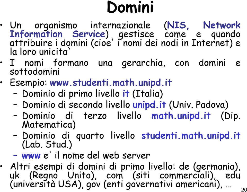 it Dominio di primo livello it (Italia) Dominio di secondo livello unipd.it (Univ. Padova) Dominio di terzo livello math.unipd.it (Dip.