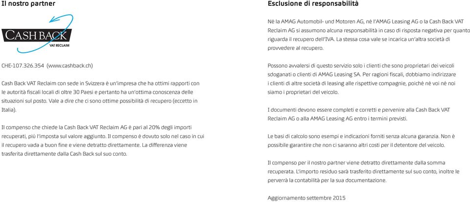 ch) Cash Back VAT Reclaim con sede in Svizzera è un impresa che ha ottimi rapporti con le autorità fiscali locali di oltre 30 Paesi e pertanto ha un ottima conoscenza delle situazioni sul posto.