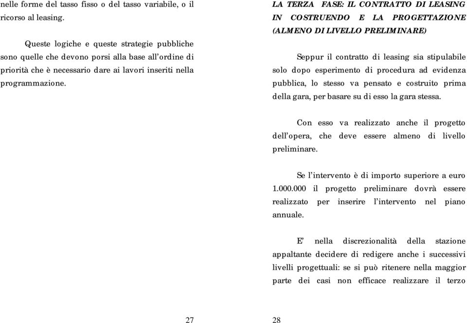 LA TERZA FASE: IL CONTRATTO DI LEASING IN COSTRUENDO E LA PROGETTAZIONE (ALMENO DI LIVELLO PRELIMINARE) Seppur il contratto di leasing sia stipulabile solo dopo esperimento di procedura ad evidenza