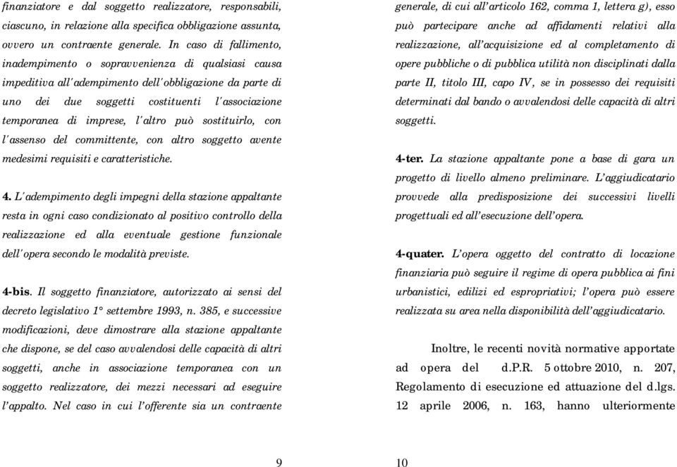 imprese, l'altro può sostituirlo, con l'assenso del committente, con altro soggetto avente medesimi requisiti e caratteristiche. 4.