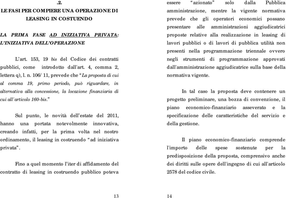 106/11, prevede che La proposta di cui al comma 19, primo periodo, può riguardare, in alternativa alla concessione, la locazione finanziaria di cui all'articolo 160-bis.