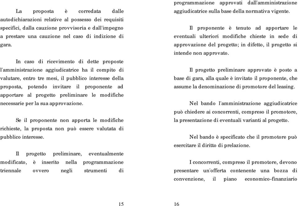 al progetto preliminare le modifiche necessarie per la sua approvazione. Se il proponente non apporta le modifiche richieste, la proposta non può essere valutata di pubblico interesse.