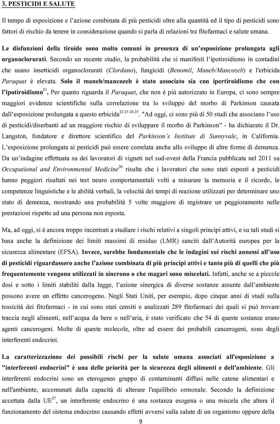 Secondo un recente studio, la probabilità che si manifesti l ipotiroidismo in contadini che usano insetticidi organoclorurati (Clordano), fungicidi (Benomil, Maneb/Mancozeb) e l'erbicida Paraquat è