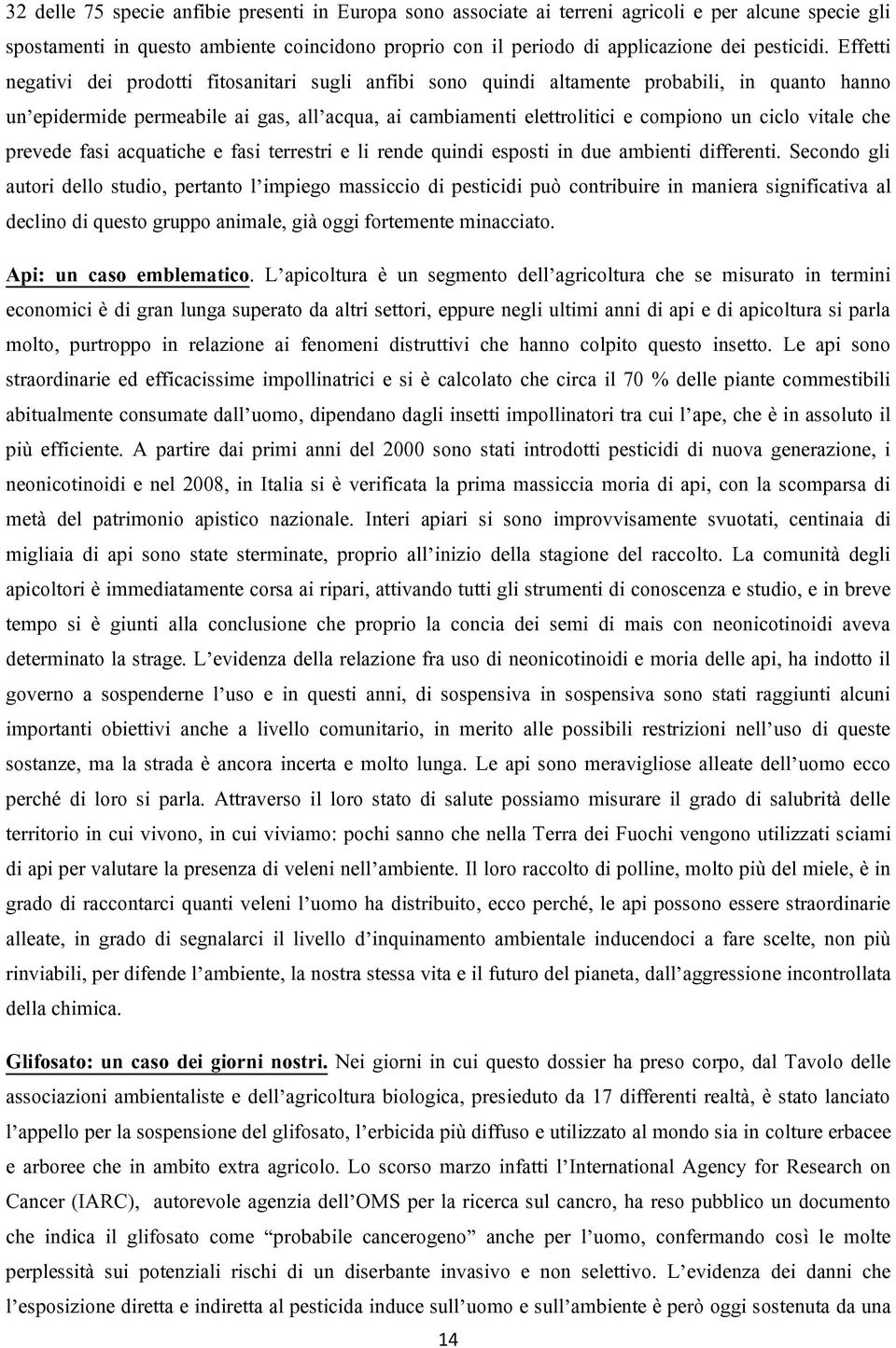 vitale che prevede fasi acquatiche e fasi terrestri e li rende quindi esposti in due ambienti differenti.