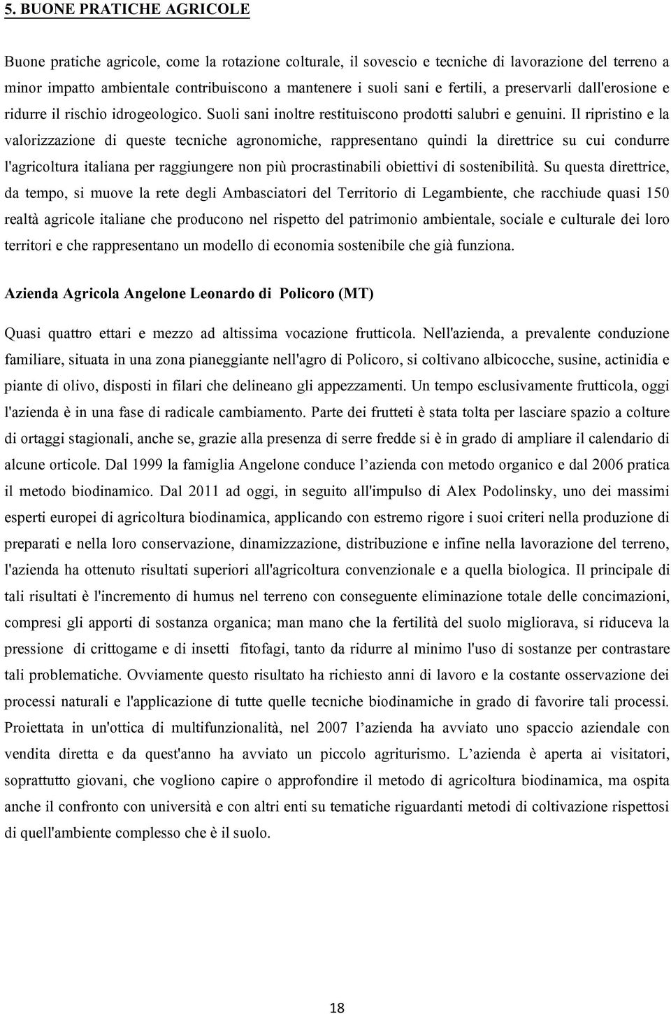 Il ripristino e la valorizzazione di queste tecniche agronomiche, rappresentano quindi la direttrice su cui condurre l'agricoltura italiana per raggiungere non più procrastinabili obiettivi di