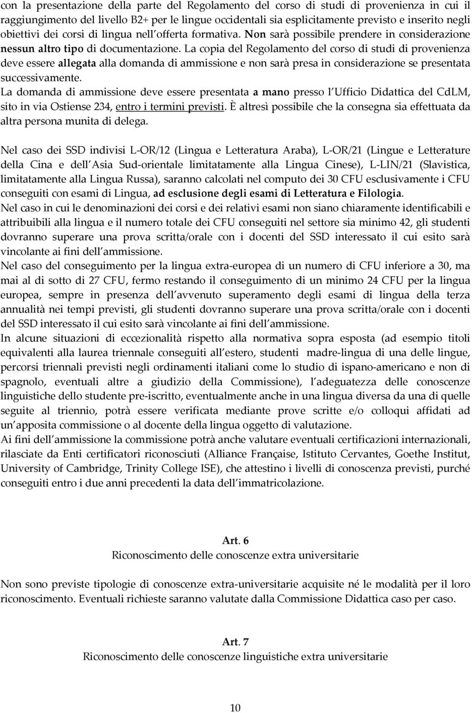 La copia del Regolamento del corso di studi di provenienza deve essere allegata alla domanda di ammissione e non sarà presa in considerazione se presentata successivamente.