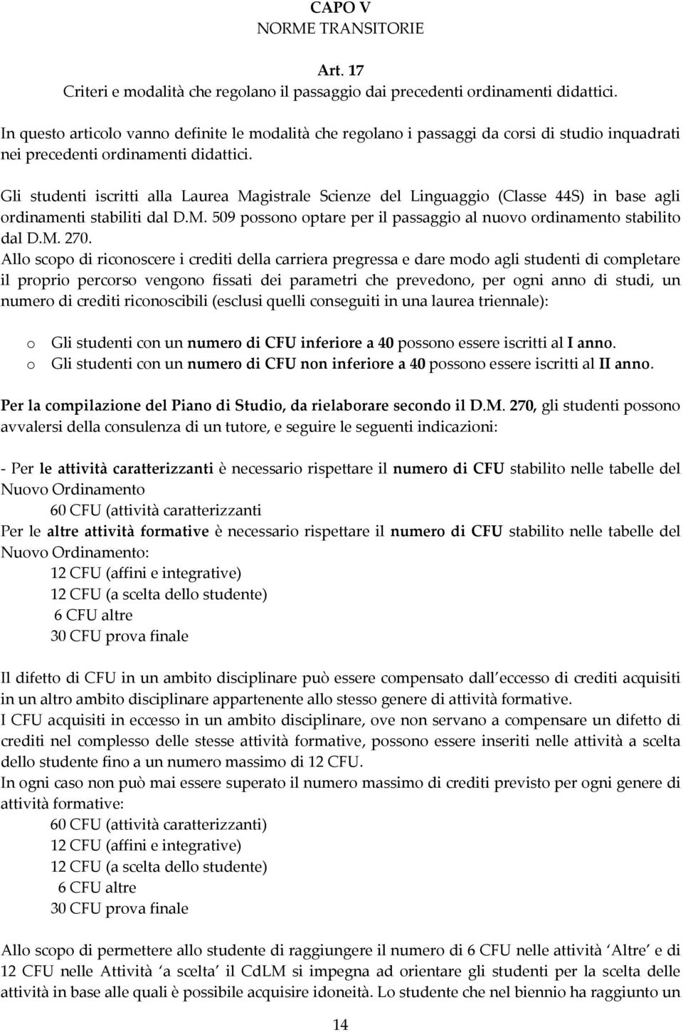 Gli studenti iscritti alla Laurea Magistrale Scienze del Linguaggio (Classe 44S) in base agli ordinamenti stabiliti dal D.M. 509 possono optare per il passaggio al nuovo ordinamento stabilito dal D.M. 270.