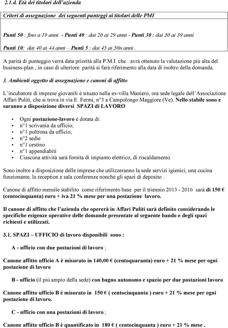 40 ai 44 anni Punti 5 : dai 45 ai 50n anni. A parità di punteggio verrà data priorità alla P.M.I.