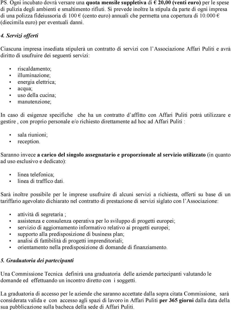 Servizi offerti Ciascuna impresa insediata stipulerà un contratto di servizi con l Associazione Affari Puliti e avrà diritto di usufruire dei seguenti servizi: riscaldamento; illuminazione; energia