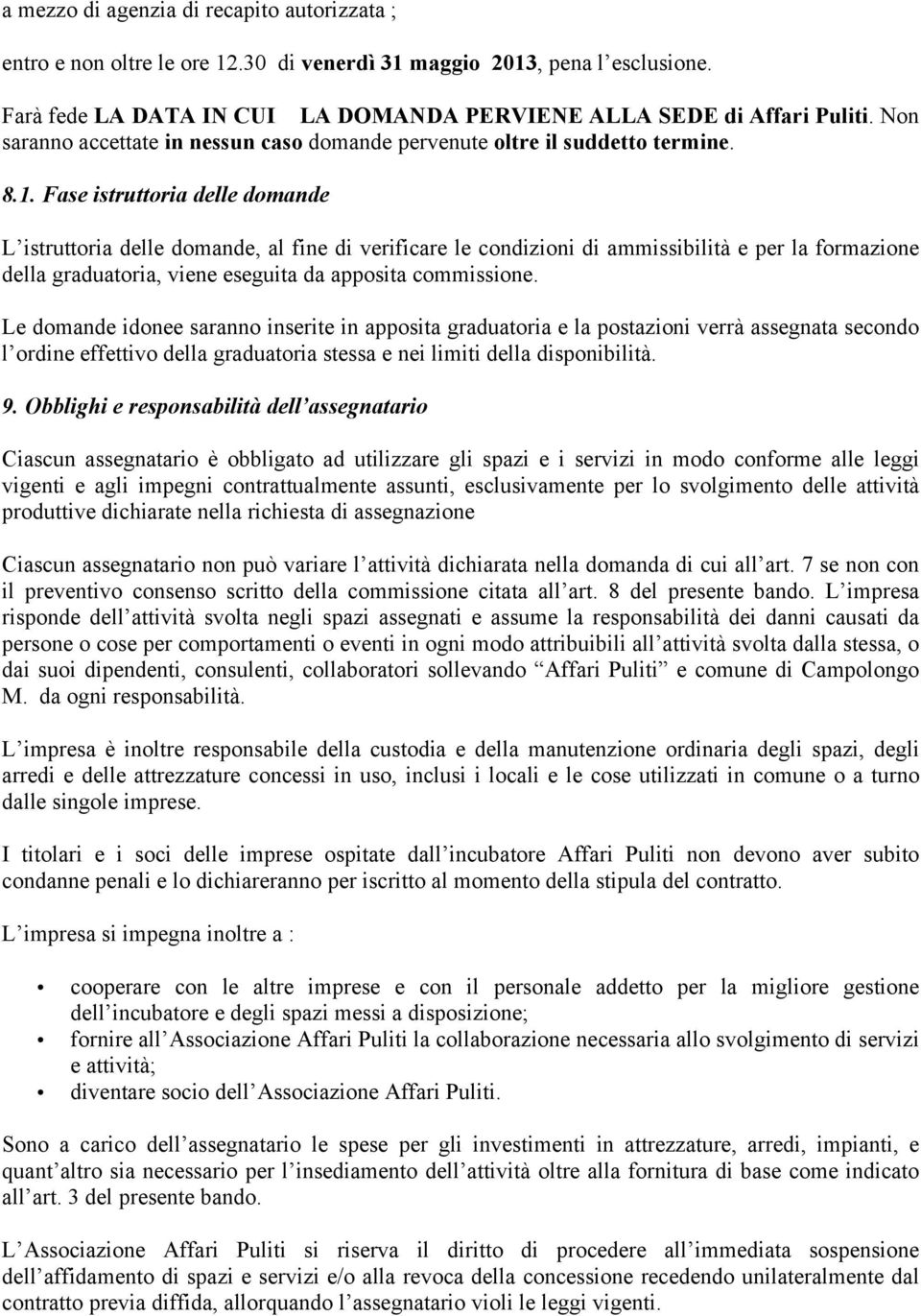 Fase istruttoria delle domande L istruttoria delle domande, al fine di verificare le condizioni di ammissibilità e per la formazione della graduatoria, viene eseguita da apposita commissione.