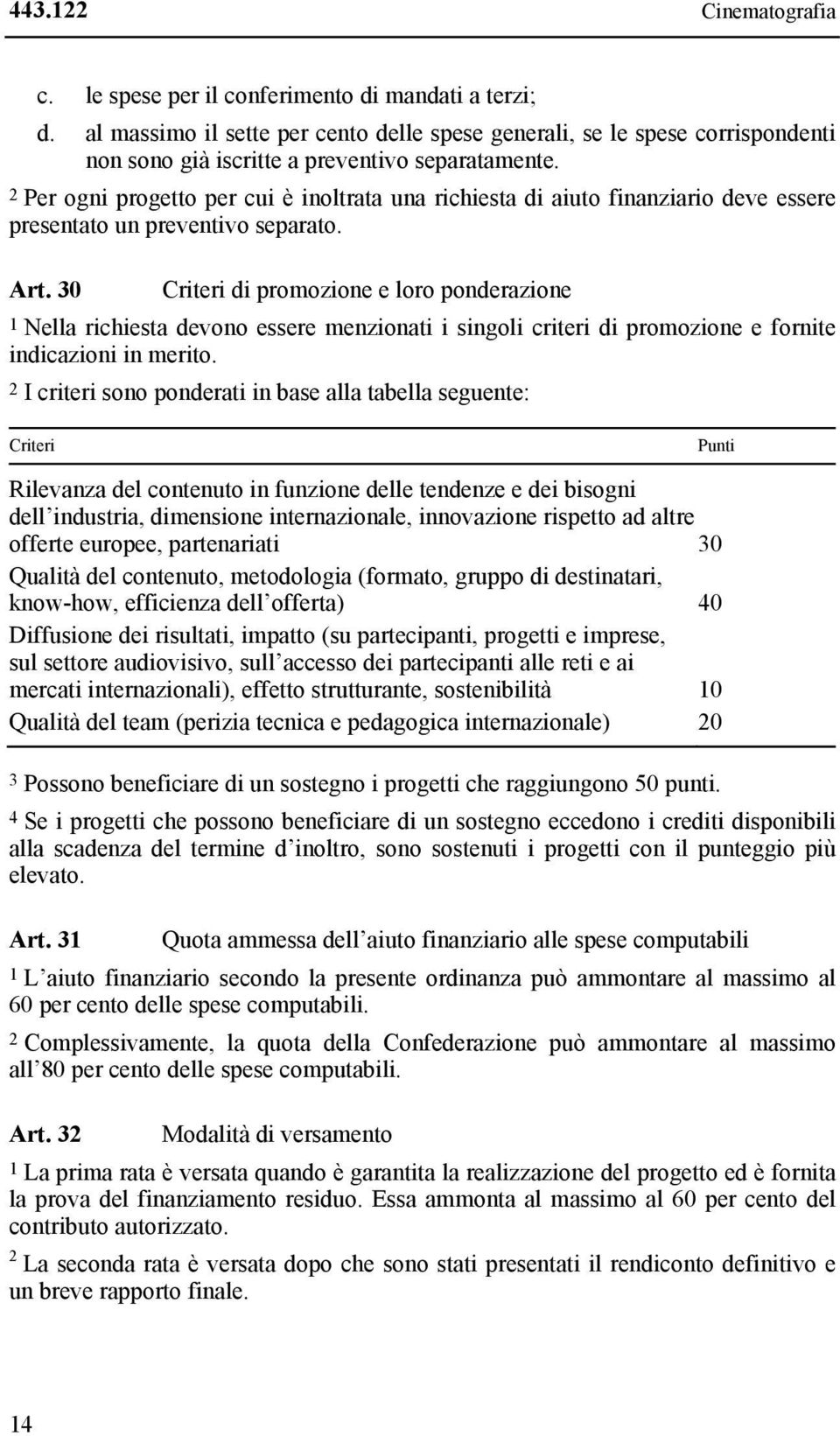 2 Per ogni progetto per cui è inoltrata una richiesta di aiuto finanziario deve essere presentato un preventivo separato. Art.