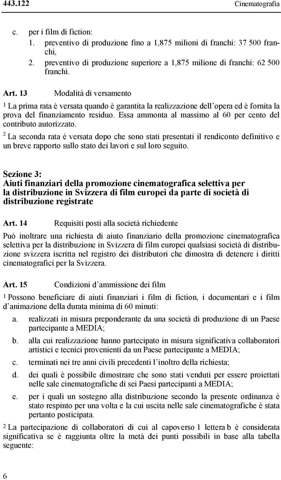 13 Modalità di versamento 1 La prima rata è versata quando è garantita la realizzazione dell opera ed è fornita la prova del finanziamento residuo.