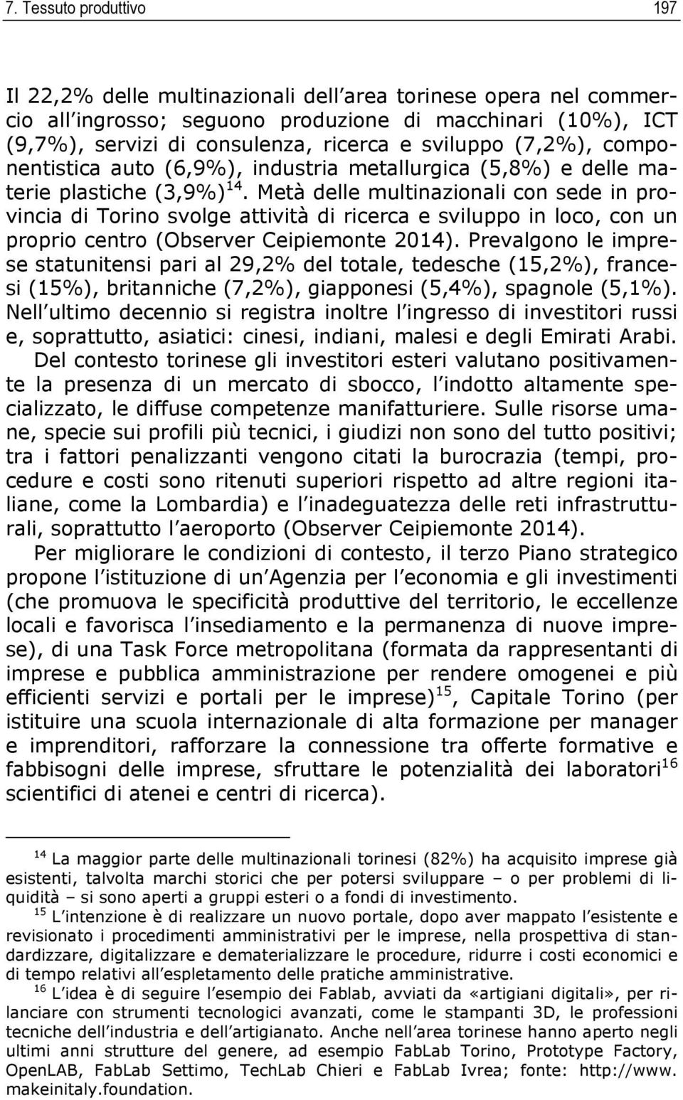 Metà delle multinazionali con sede in provincia di Torino svolge attività di ricerca e sviluppo in loco, con un proprio centro (Observer Ceipiemonte 2014).