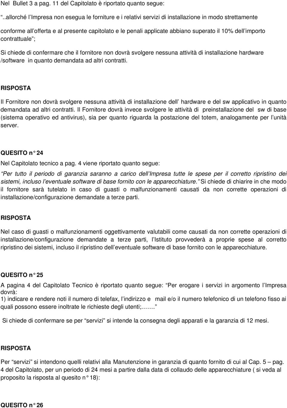 importo contrattuale ; Si chiede di confermare che il fornitore non dovrà svolgere nessuna attività di installazione hardware /software in quanto demandata ad altri contratti.