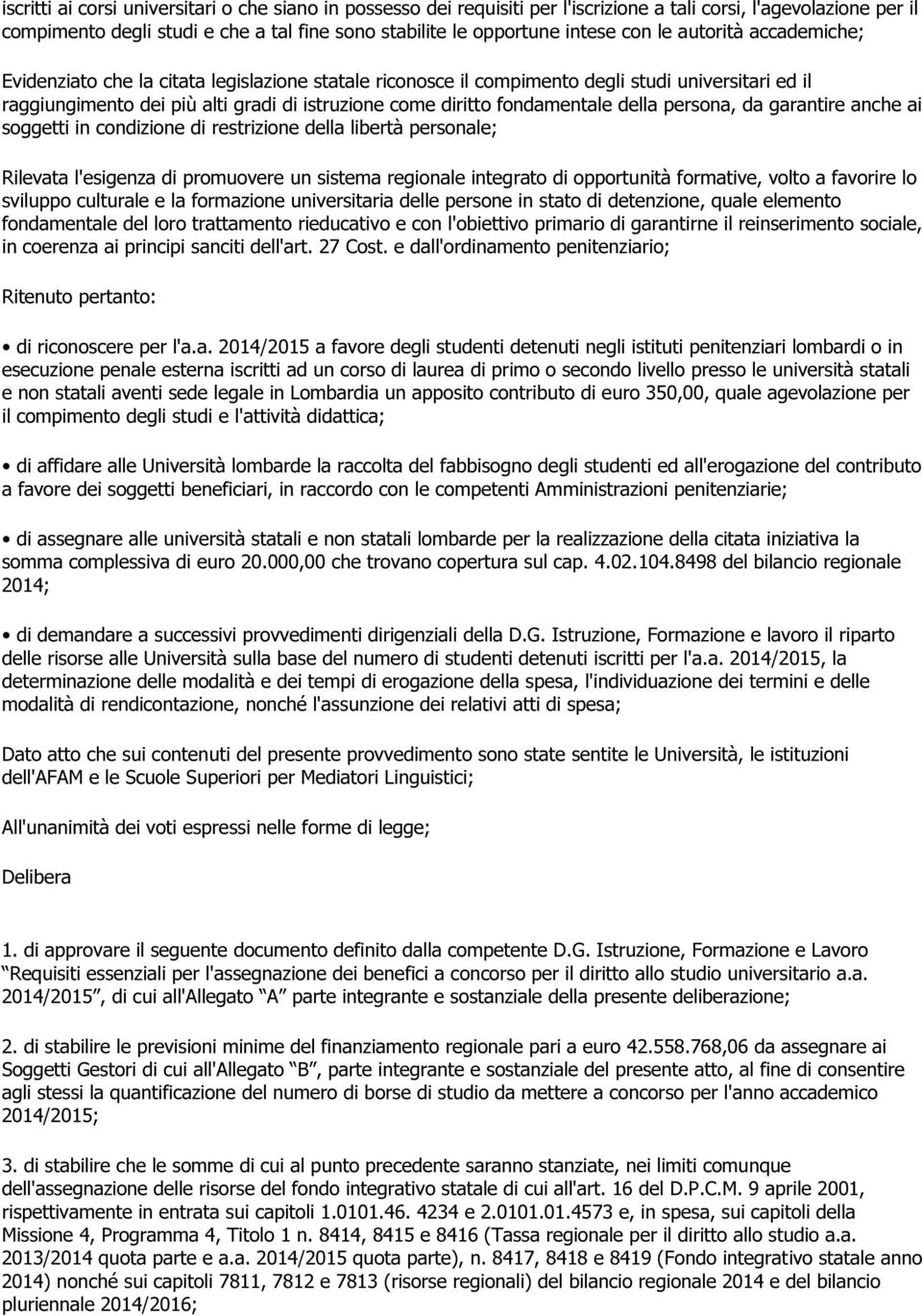 fondamentale della persona, da garantire anche ai soggetti in condizione di restrizione della libertà personale; Rilevata l'esigenza di promuovere un sistema regionale integrato di opportunità