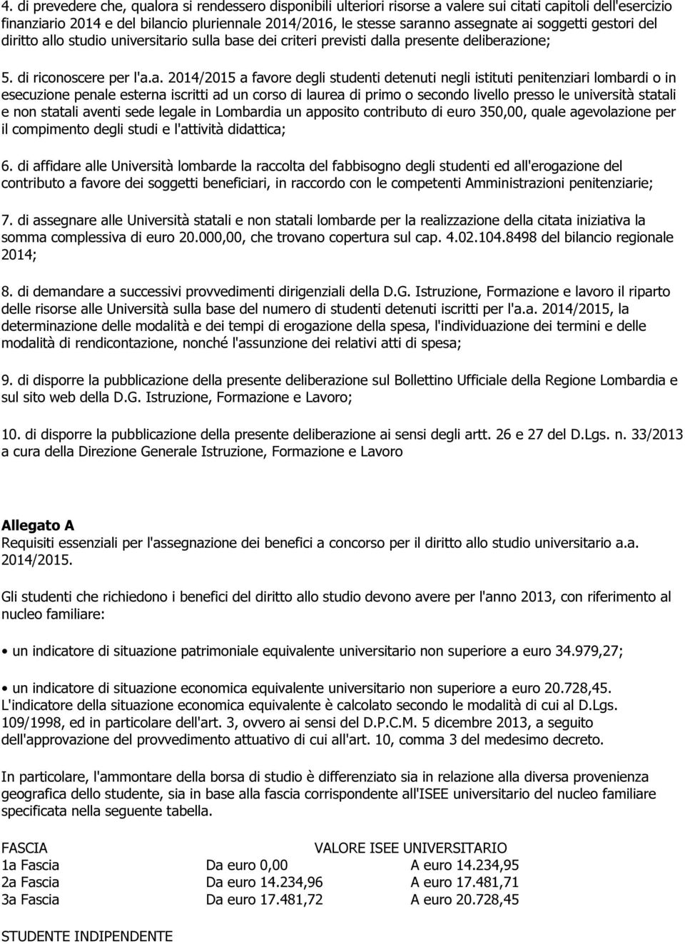 istituti penitenziari lombardi o in esecuzione penale esterna iscritti ad un corso di laurea di primo o secondo livello presso le università statali e non statali aventi sede legale in Lombardia un