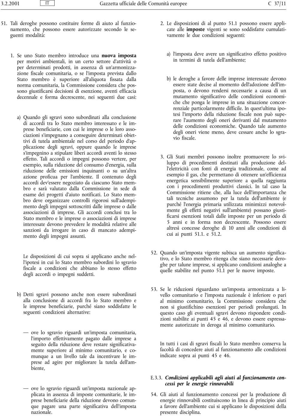 Se uno Stato membro introduce una nuova imposta per motivi ambientali, in un certo settore d attività o per determinati prodotti, in assenza di un armonizzazione fiscale comunitaria, o se l imposta