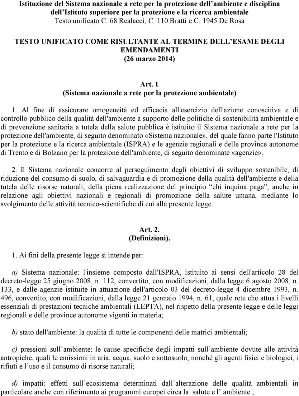 Al fine di assicurare omogeneità ed efficacia all'esercizio dell'azione conoscitiva e di controllo pubblico della qualità dell'ambiente a supporto delle politiche di sostenibilità ambientale e di