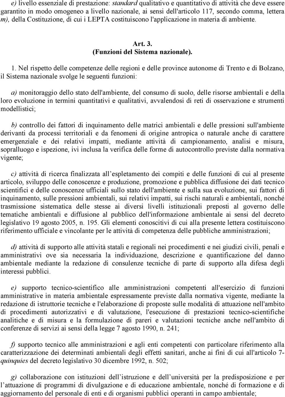 Nel rispetto delle competenze delle regioni e delle province autonome di Trento e di Bolzano, il Sistema nazionale svolge le seguenti funzioni: a) monitoraggio dello stato dell'ambiente, del consumo