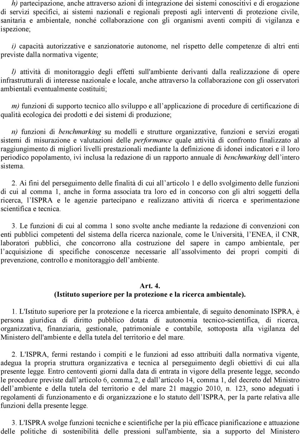 altri enti previste dalla normativa vigente; l) attività di monitoraggio degli effetti sull'ambiente derivanti dalla realizzazione di opere infrastrutturali di interesse nazionale e locale, anche