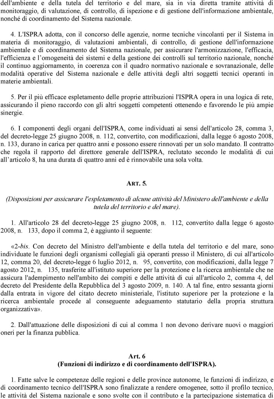 L'ISPRA adotta, con il concorso delle agenzie, norme tecniche vincolanti per il Sistema in materia di monitoraggio, di valutazioni ambientali, di controllo, di gestione dell'informazione ambientale e