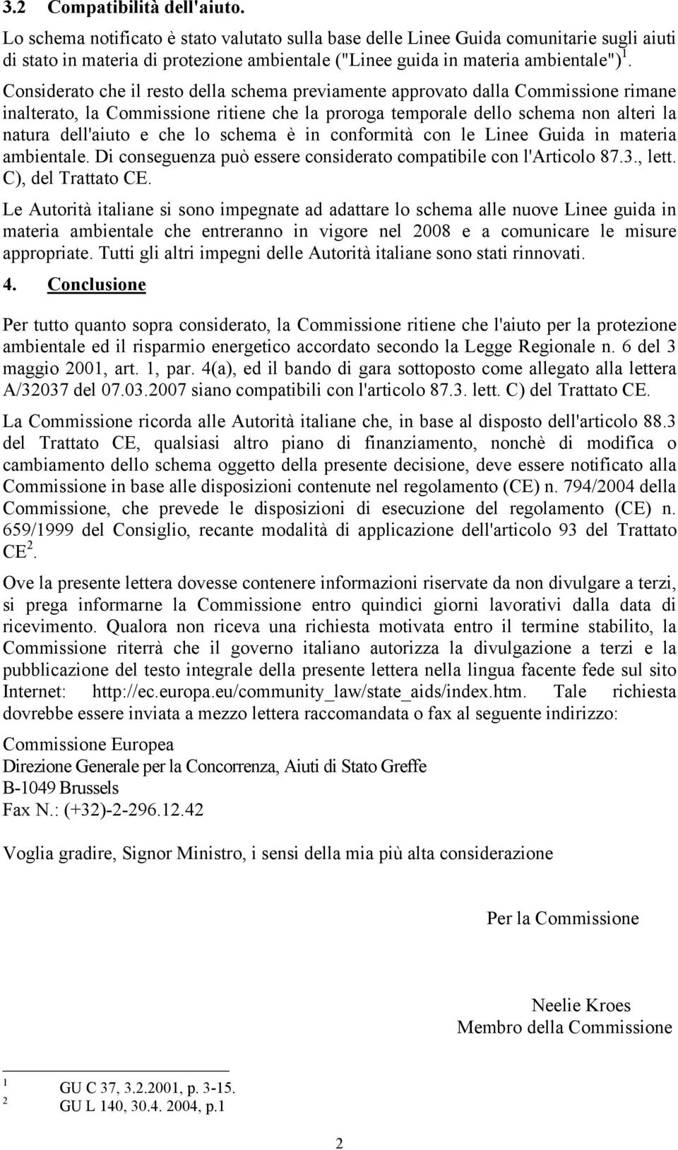 Considerato che il resto della schema previamente approvato dalla Commissione rimane inalterato, la Commissione ritiene che la proroga temporale dello schema non alteri la natura dell'aiuto e che lo