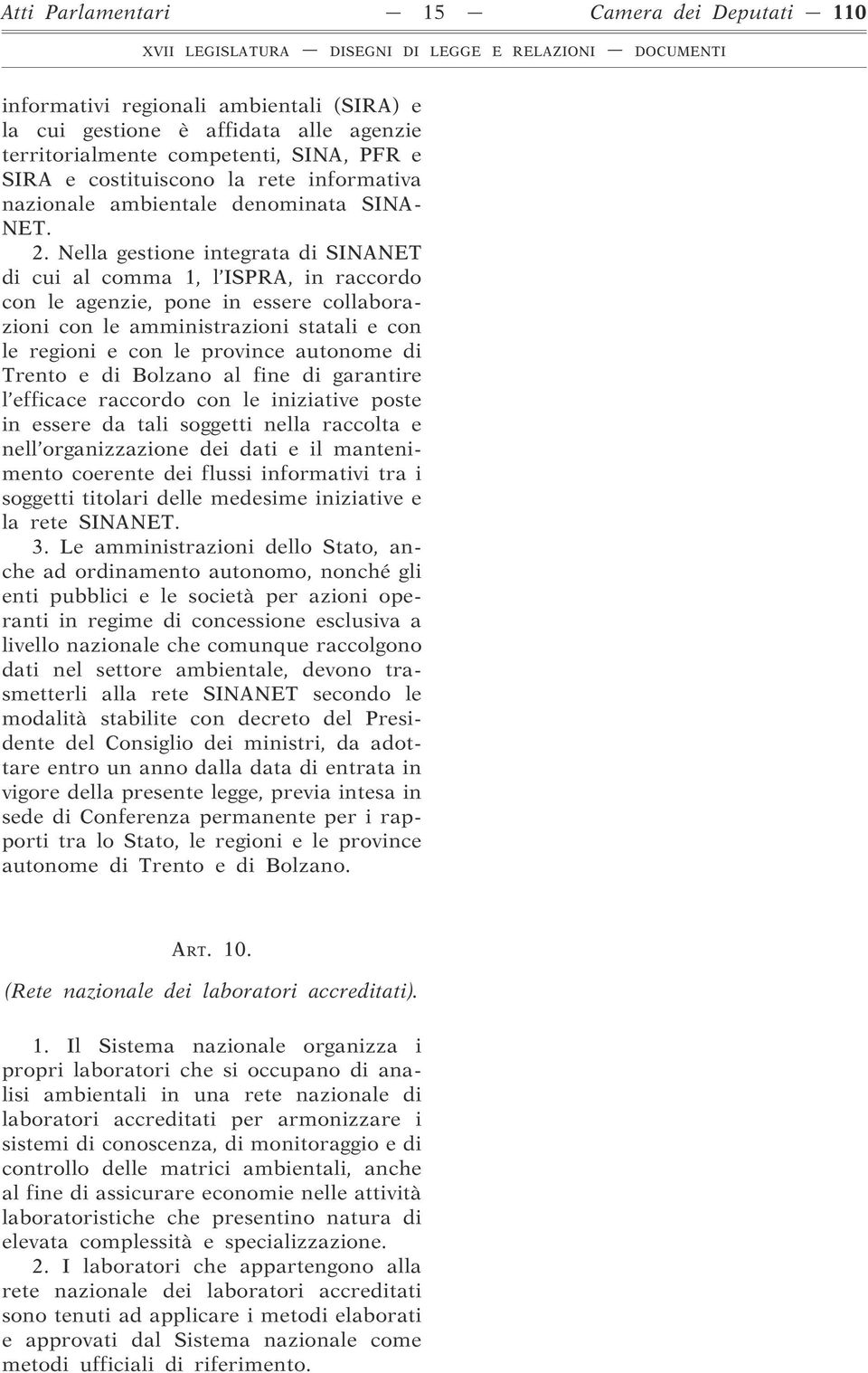 Nella gestione integrata di SINANET di cui al comma 1, l ISPRA, in raccordo con le agenzie, pone in essere collaborazioni con le amministrazioni statali e con le regioni e con le province autonome di