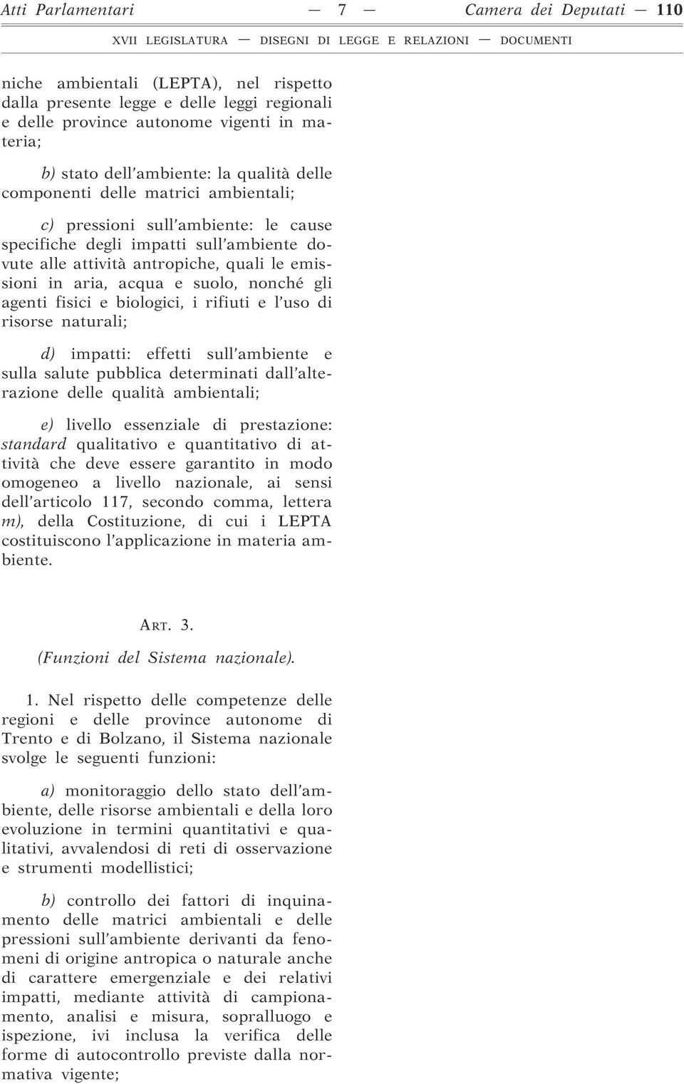 suolo, nonché gli agenti fisici e biologici, i rifiuti e l uso di risorse naturali; d) impatti: effetti sull ambiente e sulla salute pubblica determinati dall alterazione delle qualità ambientali; e)