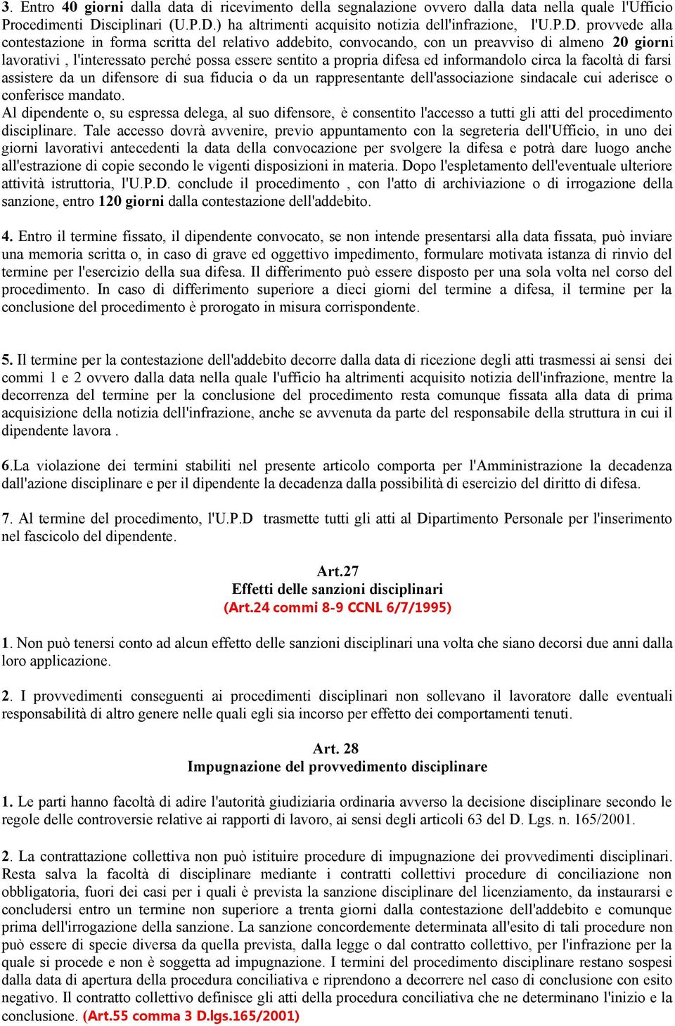 ta di ricevimento della segnalazione ovvero data nella quale l'ufficio Procedimenti Disciplinari (U.P.D.) ha altrimenti acquisito notizia dell'infrazione, l'u.p.d. provvede alla contestazione in