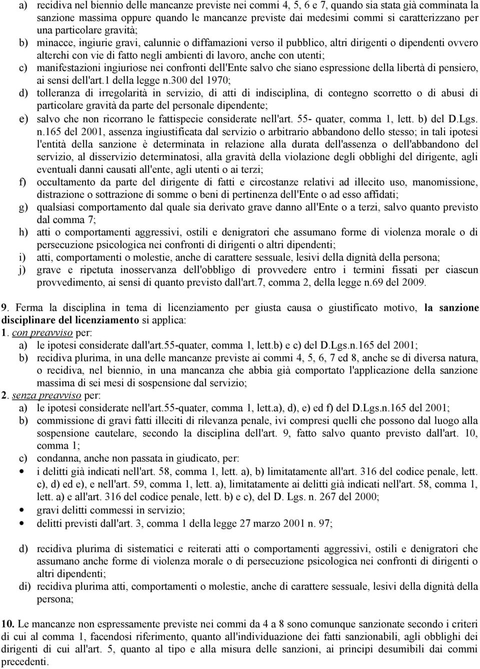 utenti; c) manifestazioni ingiuriose nei confronti dell'ente salvo che siano espressione della libertà di pensiero, ai sensi dell'art.1 della legge n.