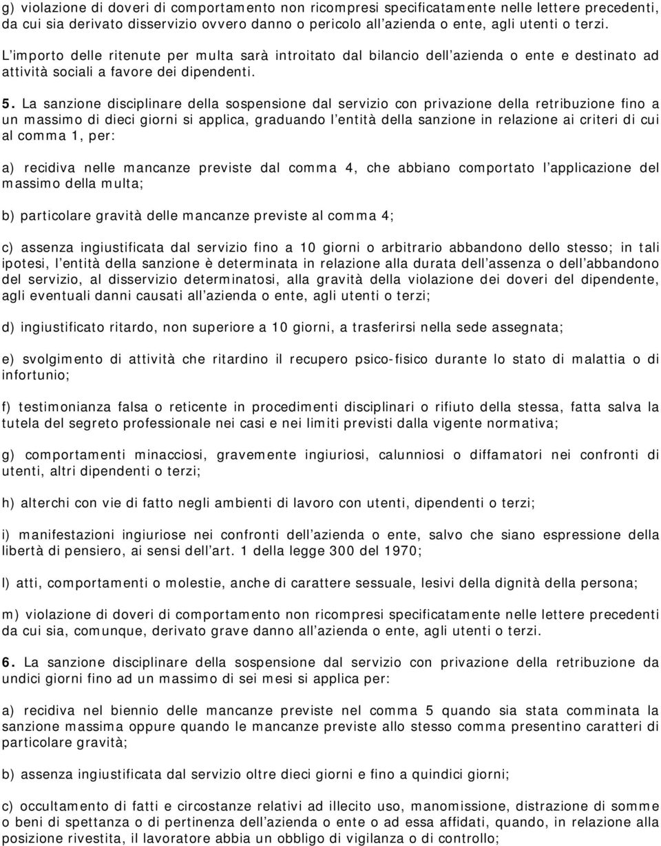 La sanzione disciplinare della sospensione dal servizio con privazione della retribuzione fino a un massimo di dieci giorni si applica, graduando l entità della sanzione in relazione ai criteri di