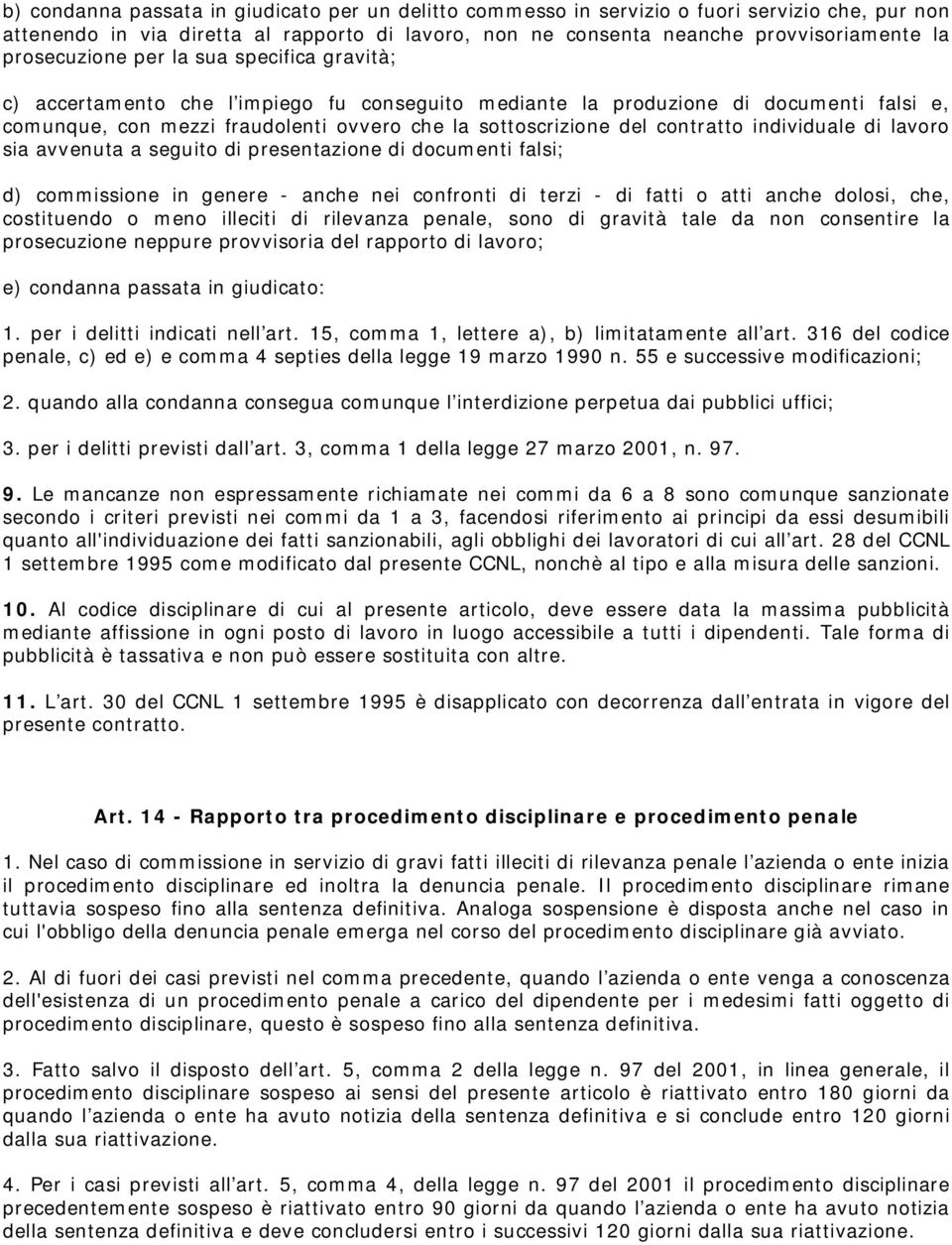 contratto individuale di lavoro sia avvenuta a seguito di presentazione di documenti falsi; d) commissione in genere - anche nei confronti di terzi - di fatti o atti anche dolosi, che, costituendo o