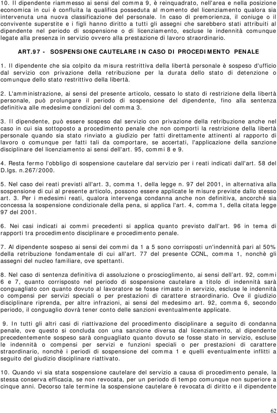 In caso di premorienza, il coniuge o il convivente superstite e i figli hanno diritto a tutti gli assegni che sarebbero stati attribuiti al dipendente nel periodo di sospensione o di licenziamento,