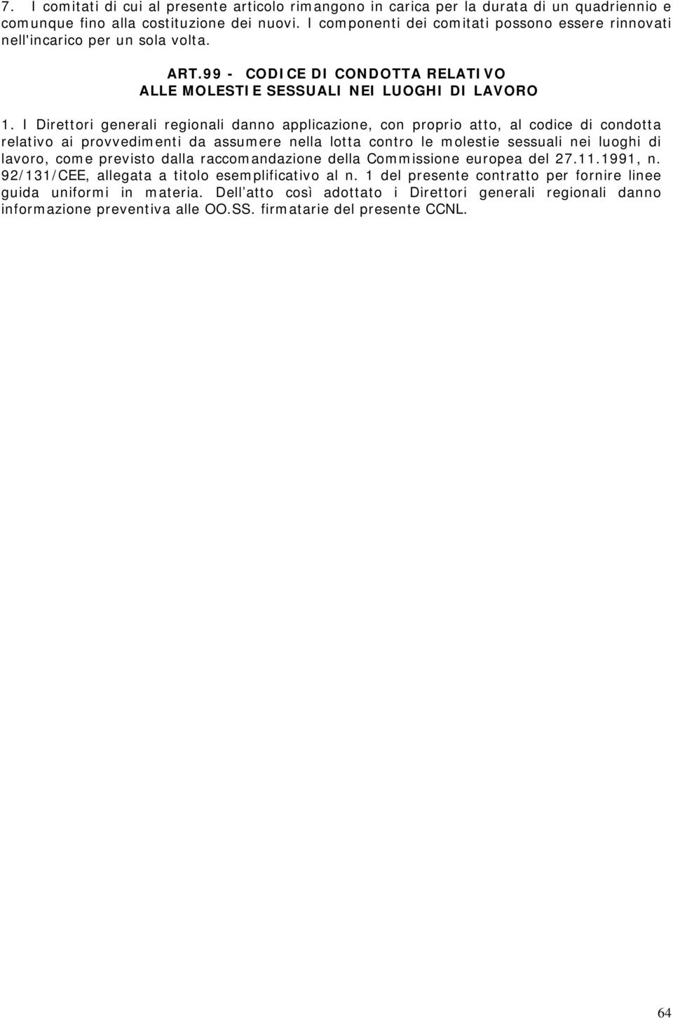 I Direttori generali regionali danno applicazione, con proprio atto, al codice di condotta relativo ai provvedimenti da assumere nella lotta contro le molestie sessuali nei luoghi di lavoro, come