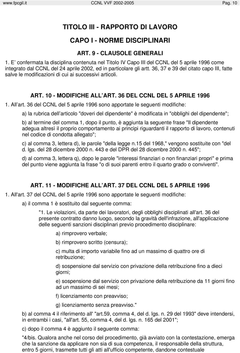 36, 37 e 39 del citato capo III, fatte salve le modificazioni di cui ai successivi articoli. ART. 10 - MODIFICHE ALL ART. 36 DEL CCNL DEL 5 APRILE 1996 1. All art.