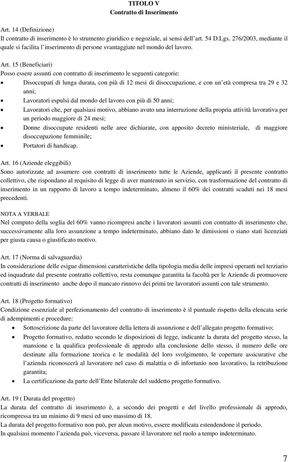 15 (Beneficiari) Posso essere assunti con contratto di inserimento le seguenti categorie: Disoccupati di lunga durata, con più di 12 mesi di disoccupazione, e con un età compresa tra 29 e 32 anni;