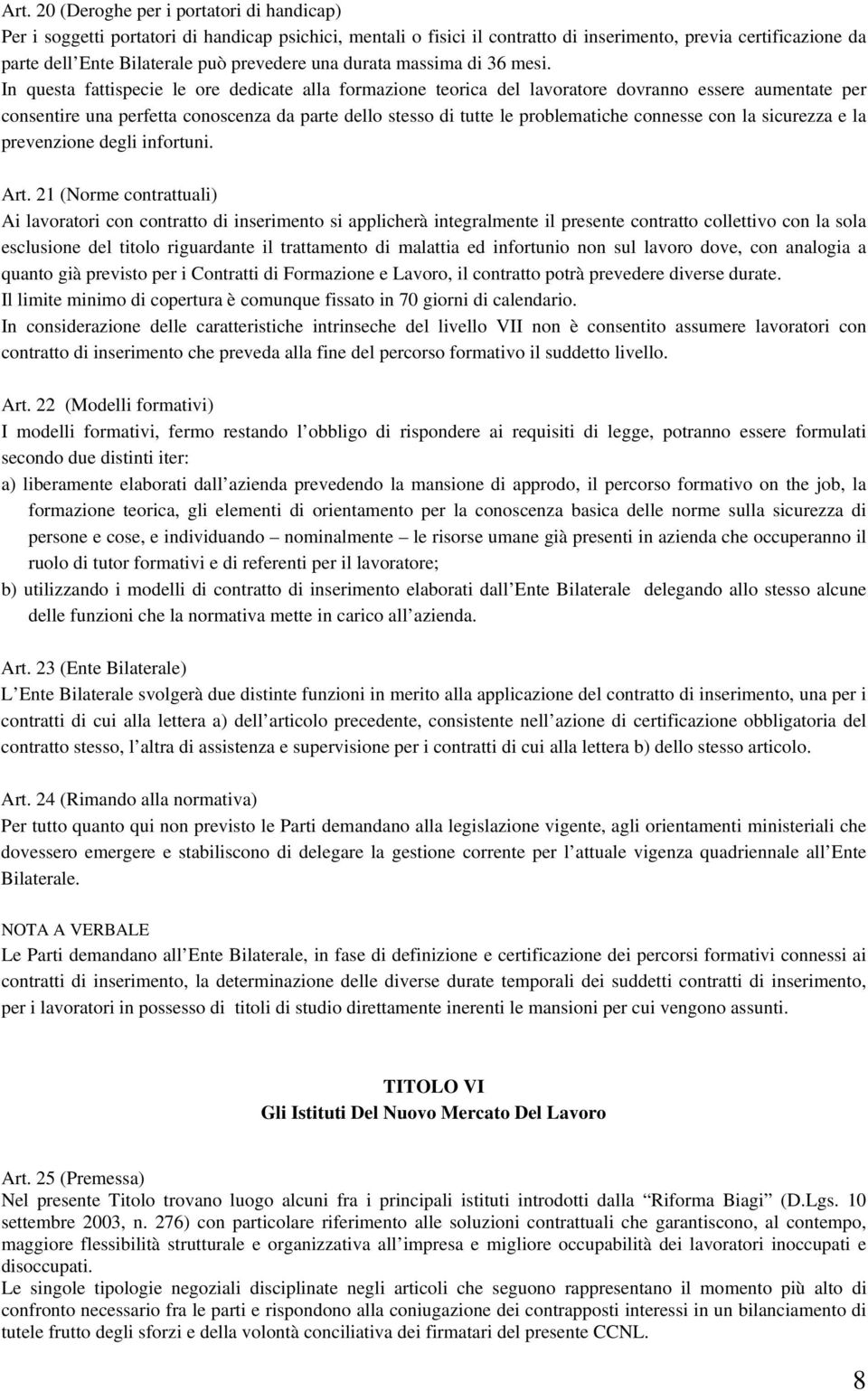 In questa fattispecie le ore dedicate alla formazione teorica del lavoratore dovranno essere aumentate per consentire una perfetta conoscenza da parte dello stesso di tutte le problematiche connesse