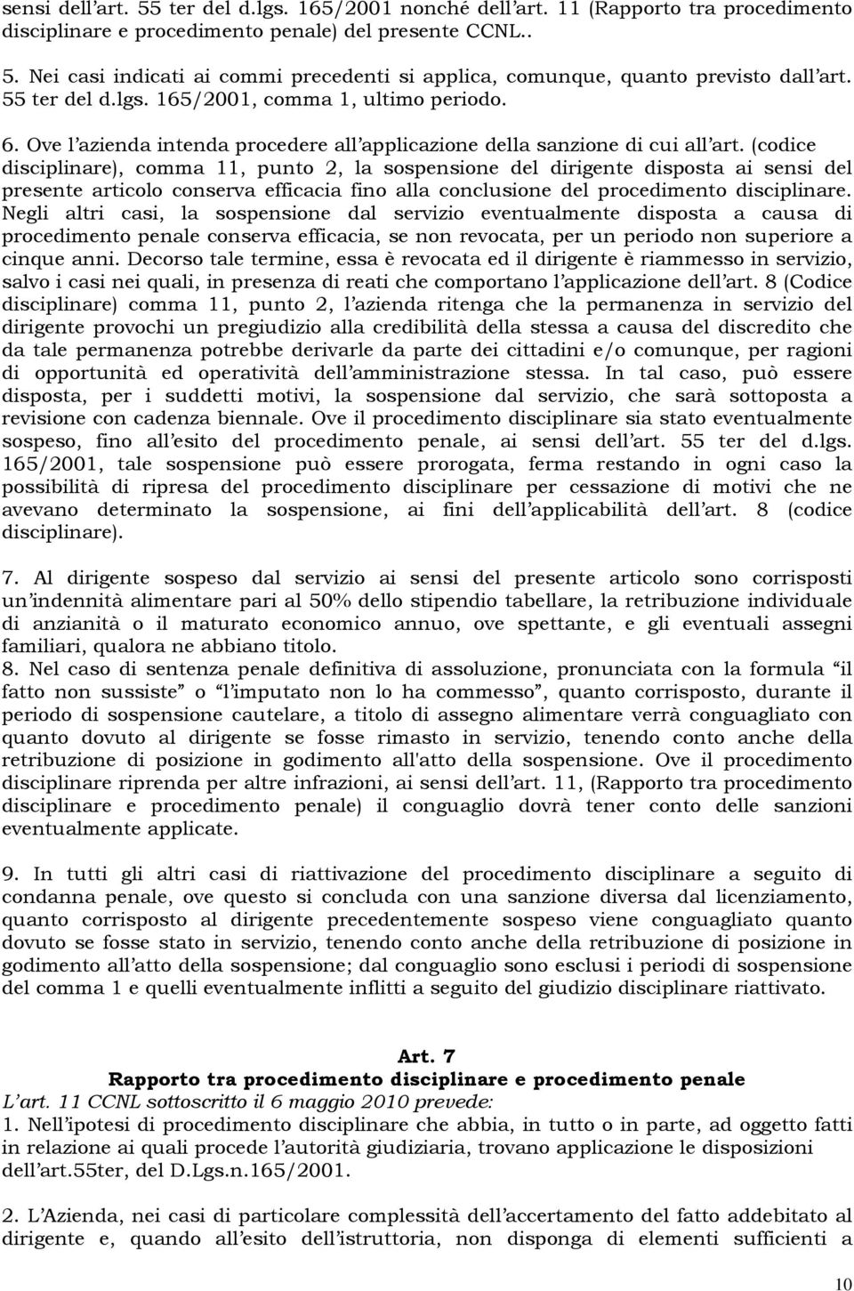 (codice disciplinare), comma 11, punto 2, la sospensione del dirigente disposta ai sensi del presente articolo conserva efficacia fino alla conclusione del procedimento disciplinare.