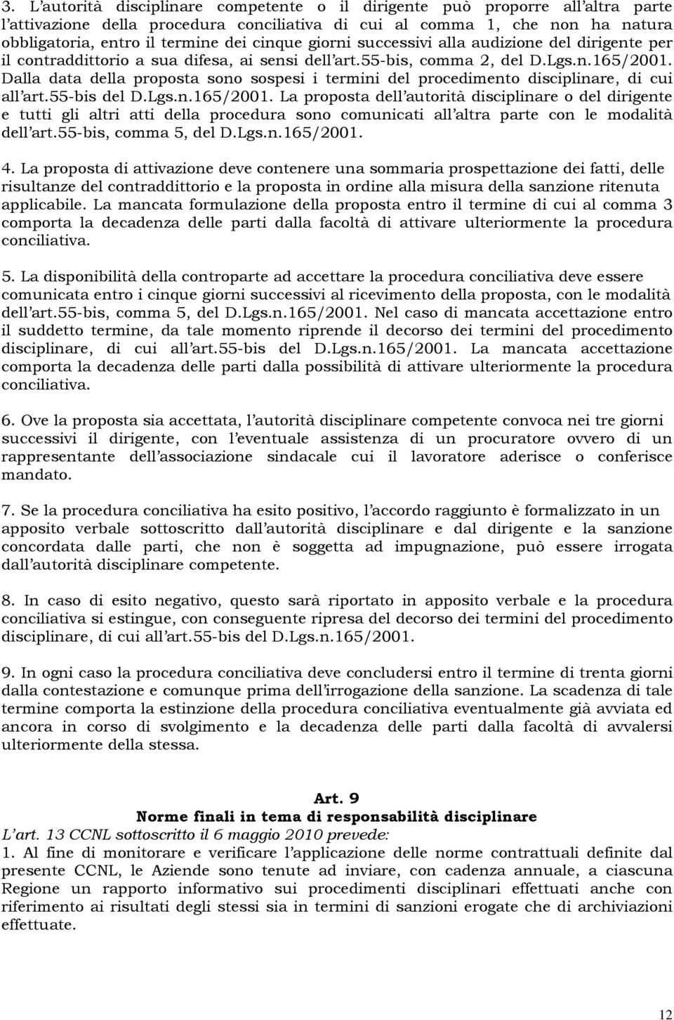 Dalla data della proposta sono sospesi i termini del procedimento disciplinare, di cui all art.55-bis del D.Lgs.n.165/2001.