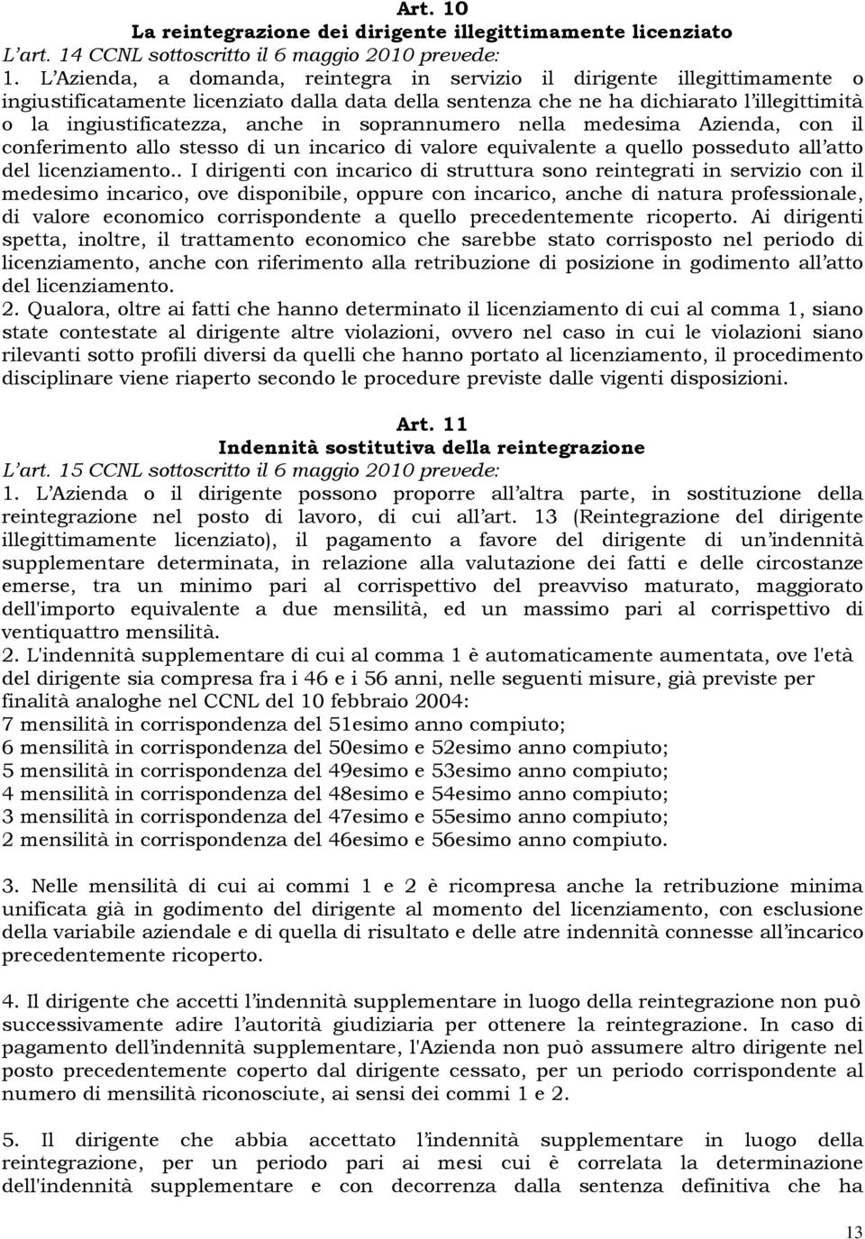 in soprannumero nella medesima Azienda, con il conferimento allo stesso di un incarico di valore equivalente a quello posseduto all atto del licenziamento.