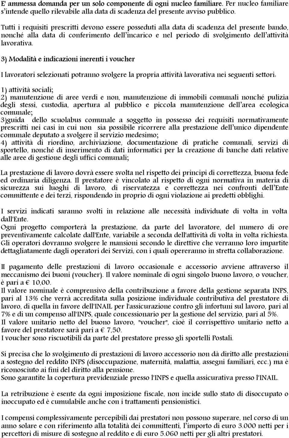 3) Modalità e indicazioni inerenti i voucher I lavoratori selezionati potranno svolgere la propria attività lavorativa nei seguenti settori: 1) attività sociali; 2) manutenzione di aree verdi e non,